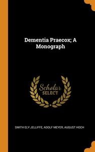 Dementia Praecox; A Monograph di Smith Ely Jelliffe, Adolf Meyer, August Hoch edito da Franklin Classics