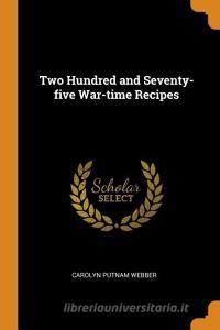 Two Hundred And Seventy-five War-time Recipes di Carolyn Putnam Webber edito da Franklin Classics Trade Press