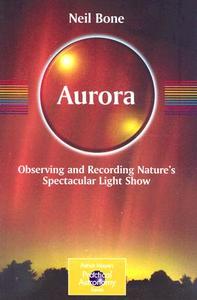 Aurora: Observing and Recording Nature's Spectacular Light Show di Neil Bone edito da SPRINGER PG