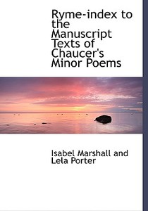 Ryme-index To The Manuscript Texts Of Chaucer's Minor Poems di Isabel Marshall and Lela Porter edito da Bibliolife