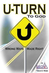 U-Turn to God: Wrong Ways Made Right di Dean O. Webb edito da Faith Farm Ministries