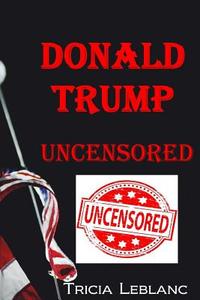 Donald Trump Uncensored di Tricia LeBlanc edito da INSPIRATION IMPORT