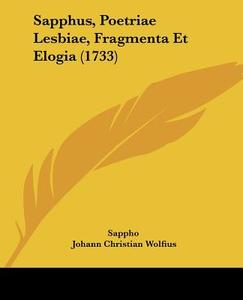 Sapphus, Poetriae Lesbiae, Fragmenta Et Elogia (1733) di Sappho, Johann Christian Wolfius edito da Kessinger Publishing