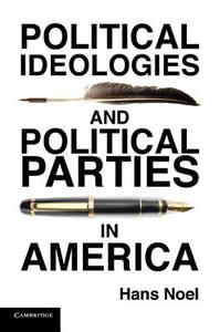 Political Ideologies and Political Parties in             America di Hans Noel edito da Cambridge University Press