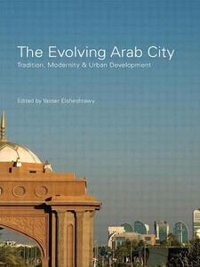 The Evolving Arab City: Tradition, Modernity and Urban Development edito da Routledge