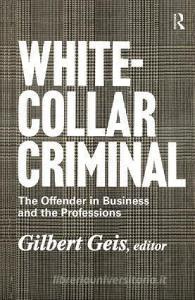 White-collar Criminal di Renssalaer Lee, Gilbert Geis edito da Taylor & Francis Ltd