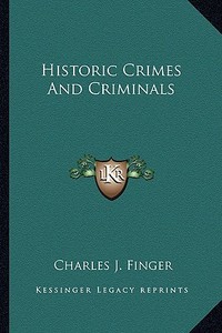 Historic Crimes and Criminals di Charles J. Finger edito da Kessinger Publishing