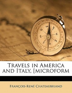 Travels In America And Italy, [microform di Fran Chateaubriand edito da Nabu Press