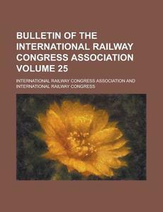 Bulletin of the International Railway Congress Association Volume 25 di International Association edito da Rarebooksclub.com
