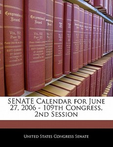 Senate Calendar For June 27, 2006 - 109th Congress, 2nd Session edito da Bibliogov