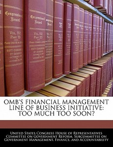 Omb\'s Financial Management Line Of Business Initiative: Too Much Too Soon? edito da Bibliogov