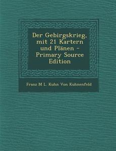 Der Gebirgskrieg, Mit 21 Kartern Und Planen di Franz M. L. Kuhn Von Kuhnenfeld edito da Nabu Press