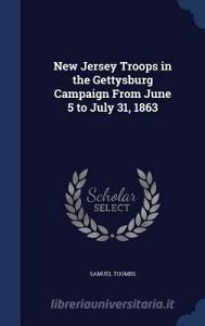 New Jersey Troops In The Gettysburg Campaign From June 5 To July 31, 1863 di Samuel Toombs edito da Sagwan Press