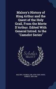 Malory's History Of King Arthur And The Quest Of The Holy Grail, From The Morte D'arthur. Edited With General Introd. To The Camelot Series di Ernest Rhys edito da Sagwan Press
