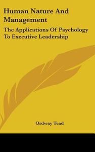 Human Nature and Management: The Applications of Psychology to Executive Leadership di Ordway Tead edito da Kessinger Publishing