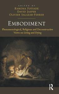 Embodiment: Phenomenological, Religious and Deconstructive Views on Living and Dying di Ramona Fotiade, David Jasper edito da ROUTLEDGE