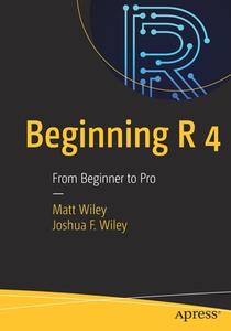 Beginning R 4: From Beginner to Pro di Matt Wiley, Joshua F. Wiley edito da APRESS