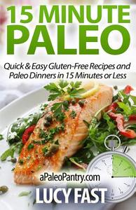 15 Minute Paleo: Quick & Easy Gluten-Free Recipes and Paleo Dinners in 15 Minutes or Less di Lucy Fast edito da Createspace