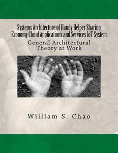 Systems Architecture of Handy Helper Sharing Economy Cloud Applications and Services Iot System: General Architectural Theory at Work di Dr William S. Chao edito da Createspace Independent Publishing Platform