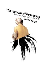 The Dialectic of Decadence di Donald Kuspit edito da ALLWORTH PR