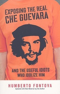 Exposing the Real Che Guevara: And the Useful Idiots Who Idolize Him di Humberto Fontova edito da SENTINEL