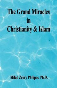 The Grand Miracles in Christianity & Islam di Milad Zekry Philipos edito da E BOOKTIME LLC