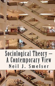 Sociological Theory - A Contemporary View: How to Read, Criticize and Do Theory di Neil J. Smelser edito da Quid Pro, LLC