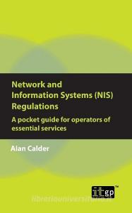Network and Information Systems (Nis) Regulations - A Pocket Guide for Operators of Essential Services di Alan Calder edito da IT GOVERNANCE LTD