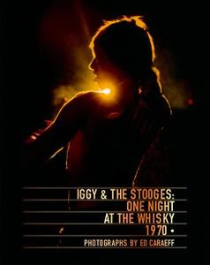 Iggy & the Stooges: One Night at the Whisky 1970 di Ed Caraeff edito da ACC ART BOOKS