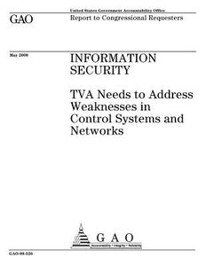 Information Security: TVA Needs to Address Weaknesses in Control Systems and Networks di United States Government Account Office edito da Createspace Independent Publishing Platform
