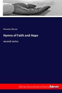 Hymns of Faith and Hope di Horatius Bonar edito da hansebooks