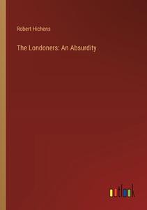 The Londoners: An Absurdity di Robert Hichens edito da Outlook Verlag