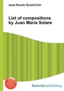 List Of Compositions By Juan Maria Solare edito da Book On Demand Ltd.