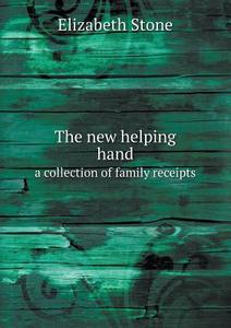 The New Helping Hand A Collection Of Family Receipts di Elizabeth Stone edito da Book On Demand Ltd.