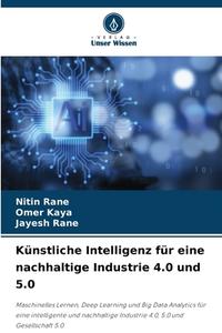 Künstliche Intelligenz für eine nachhaltige Industrie 4.0 und 5.0 di Nitin Rane, Omer Kaya, Jayesh Rane edito da Verlag Unser Wissen