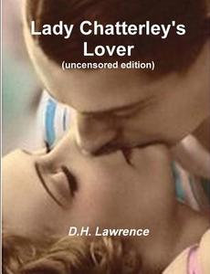 Lady Chatterley's Lover (uncensored Edition) di D H Lawrence edito da Important Books