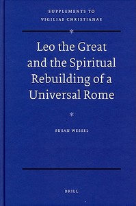 Leo the Great and the Spiritual Rebuilding of a Universal Rome di Susan Wessel edito da BRILL ACADEMIC PUB