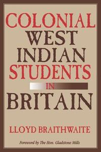 Colonial West Indian Students in Britain di Lloyd Braithwaite edito da University of the West Indies Press