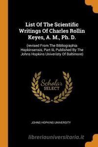 List Of The Scientific Writings Of Charles Rollin Keyes, A. M., Ph. D. di Johns Hopkins University edito da Franklin Classics