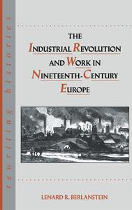 The Industrial Revolution and Work in Nineteenth Century Europe di Lenard R. Berlanstein edito da Routledge