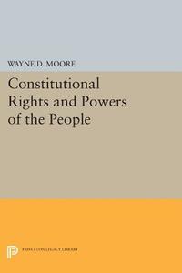 Constitutional Rights and Powers of the People di Wayne D. Moore edito da Princeton University Press