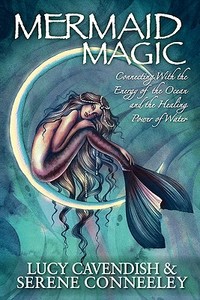 Mermaid Magic: Connecting with the Energy of the Ocean and the Healing Power of Water di Serene Conneeley edito da Blessed Bee