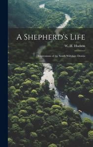 A Shepherd's Life; Impressions of the South Wiltshire Downs di W. H. Hudson edito da LEGARE STREET PR