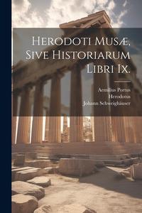 Herodoti Musæ, Sive Historiarum Libri Ix. di Herodotus, Johann Schweighäuser, Aemilius Portus edito da LEGARE STREET PR