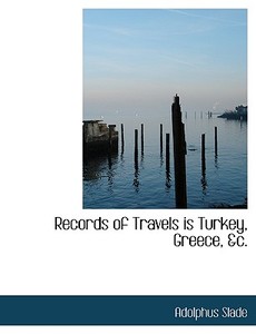 Records Of Travels Is Turkey, Greece, &c. di Sir Adolphus Slade edito da Bibliolife