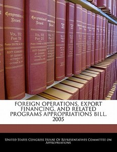 Foreign Operations, Export Financing, And Related Programs Appropriations Bill, 2005 edito da Bibliogov