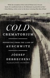 The Cold Crematorium: Reporting from the Land of Auschwitz di József Debreczeni edito da ST MARTINS PR