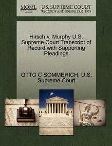 Hirsch V. Murphy U.s. Supreme Court Transcript Of Record With Supporting Pleadings di Otto C Sommerich edito da Gale, U.s. Supreme Court Records