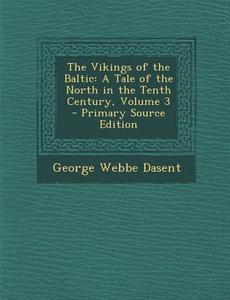 The Vikings of the Baltic: A Tale of the North in the Tenth Century, Volume 3 di George Webbe Dasent edito da Nabu Press
