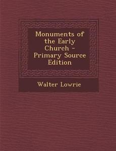 Monuments of the Early Church di Walter Lowrie edito da Nabu Press